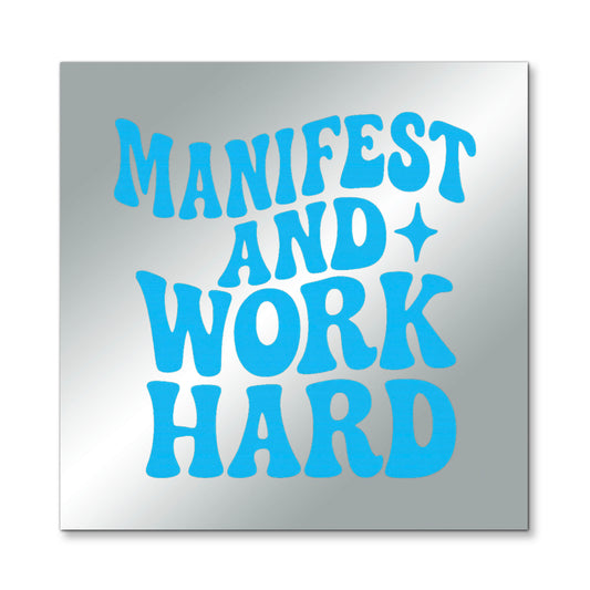 Manifest and Work Hard – Affirmation Mirror (Stick-On 7x7 Inches)