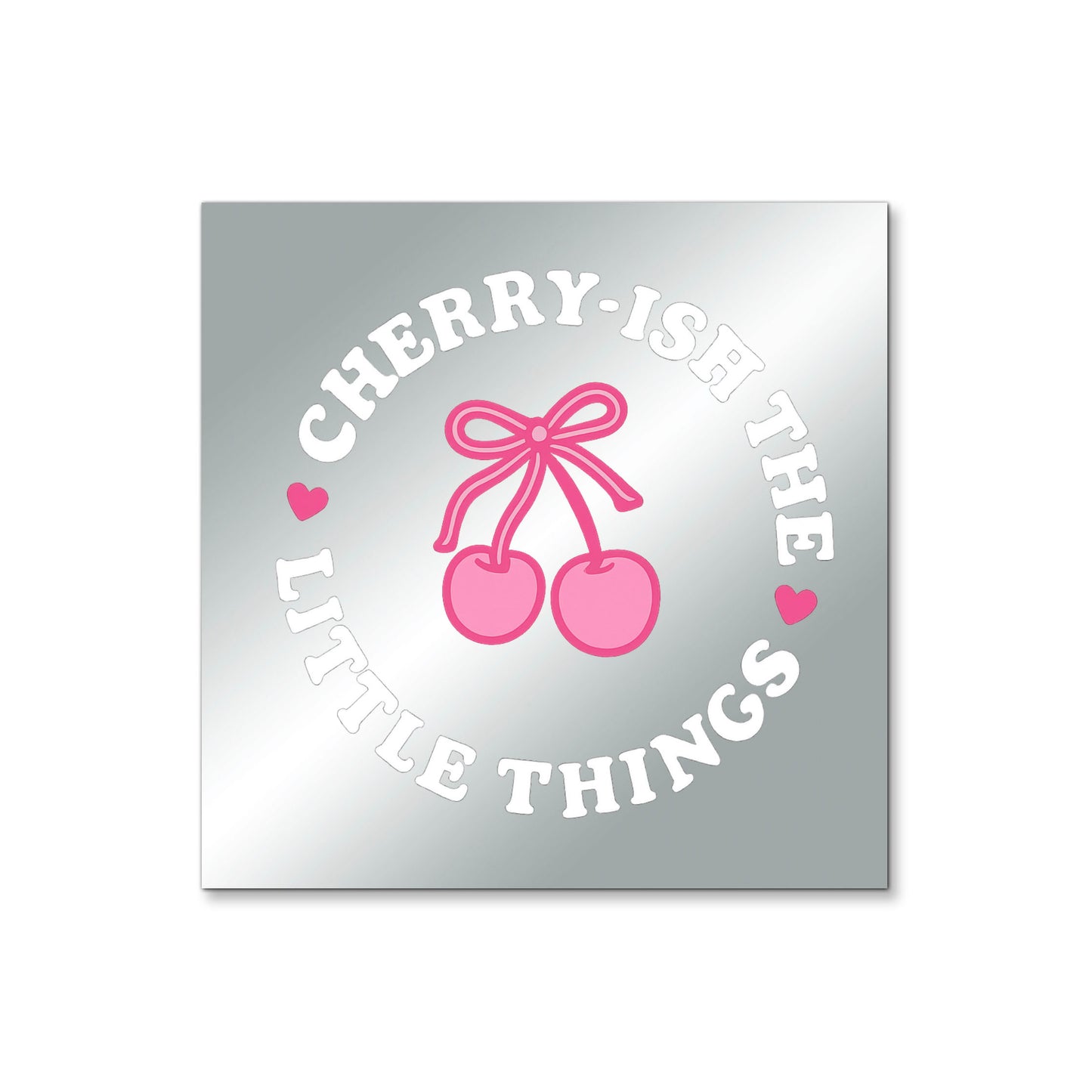 Cherry-ish The Little Things  – Affirmation Mirror (Stick-On 4x4 Inches)