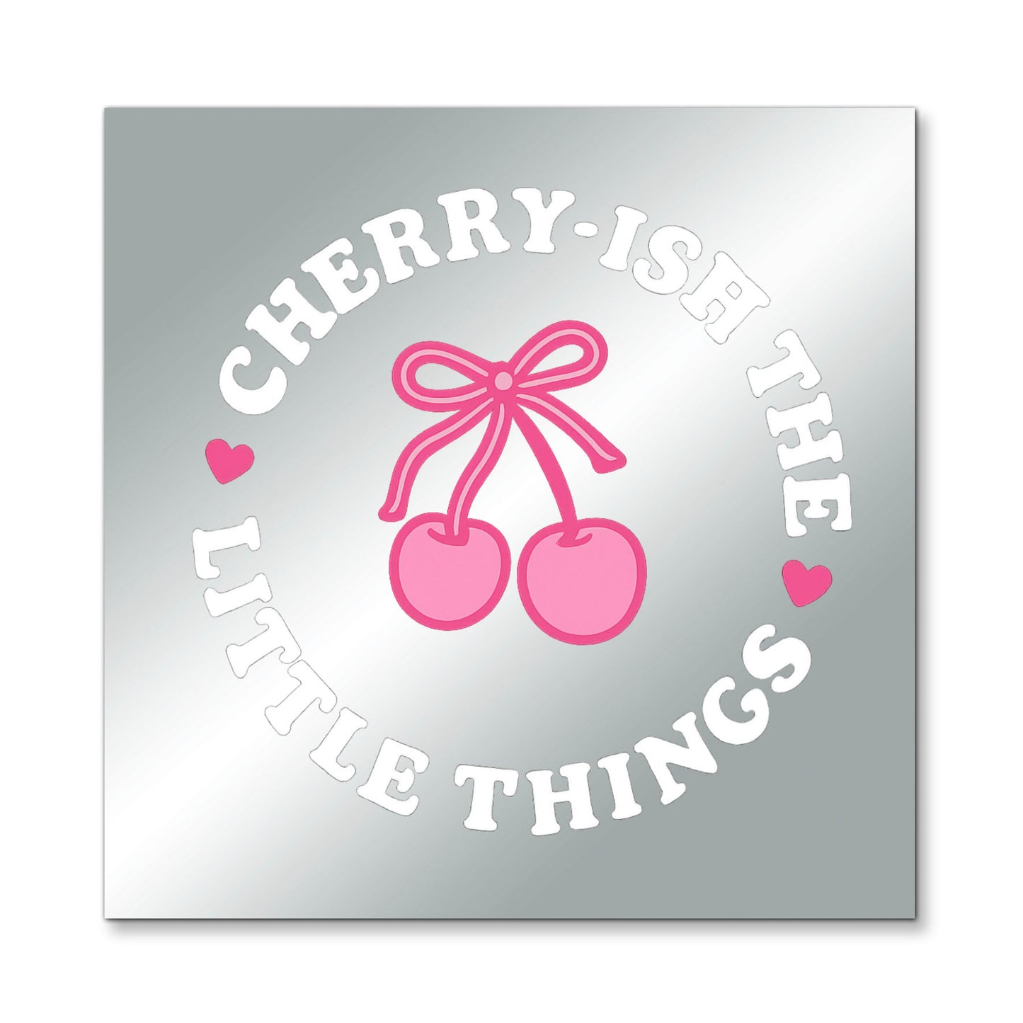 Cherry-ish The Little Moments – Affirmation Mirror (Stick-On 7x7 Inches)