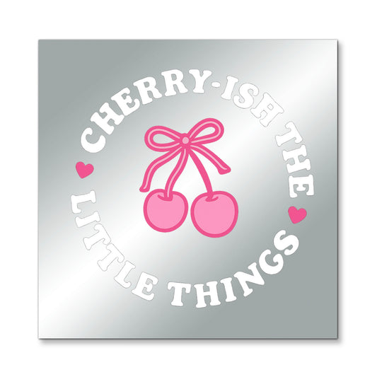Cherry-ish The Little Moments – Affirmation Mirror (Stick-On 7x7 Inches)
