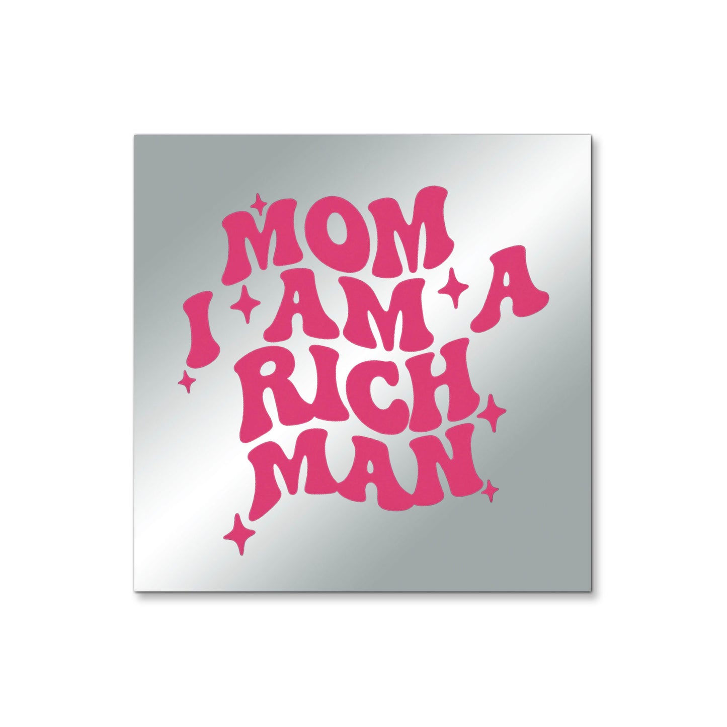 Mom I am a Rich Man – Affirmation Mirror (Stick-On 4x4 Inches)