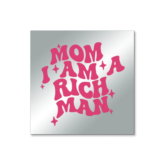 Mom I am a Rich Man – Affirmation Mirror (Stick-On 4x4 Inches)