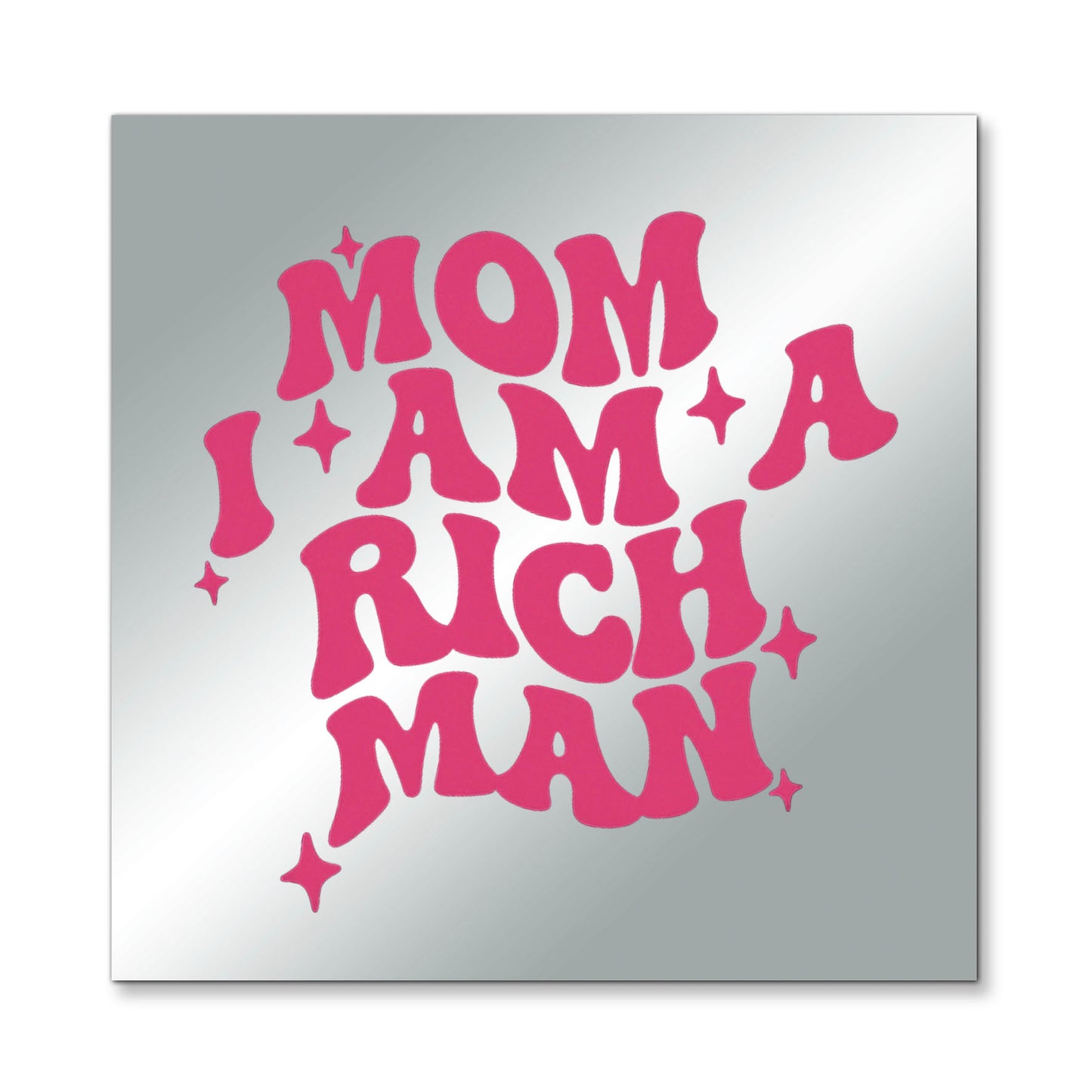 Mom I am a Rich Man – Affirmation Mirror (Stick-On 7x7 Inches)