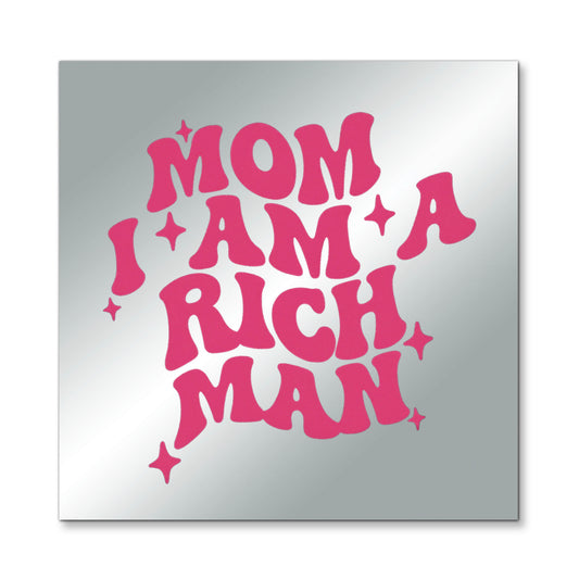 Mom I am a Rich Man – Affirmation Mirror (Stick-On 7x7 Inches)