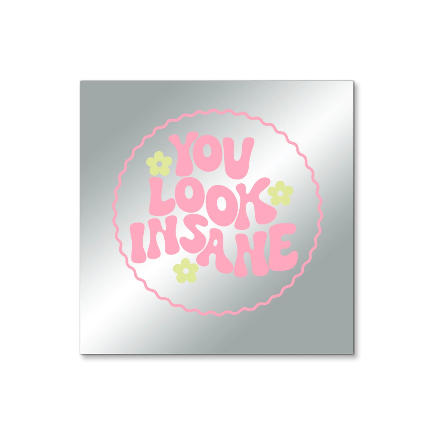 You Look Insane – Affirmation Mirror (Stick-On 4x4 Inches)