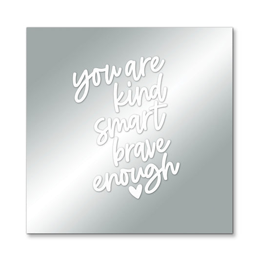 You Are Kind, Smart, Brave, Enough – Affirmation Mirror (Stick-On 7x7 Inches)