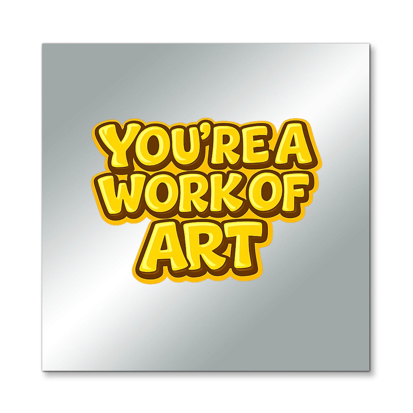 You Are A Work Of Art – Affirmation Mirror (Stick-On 7x7 Inches)