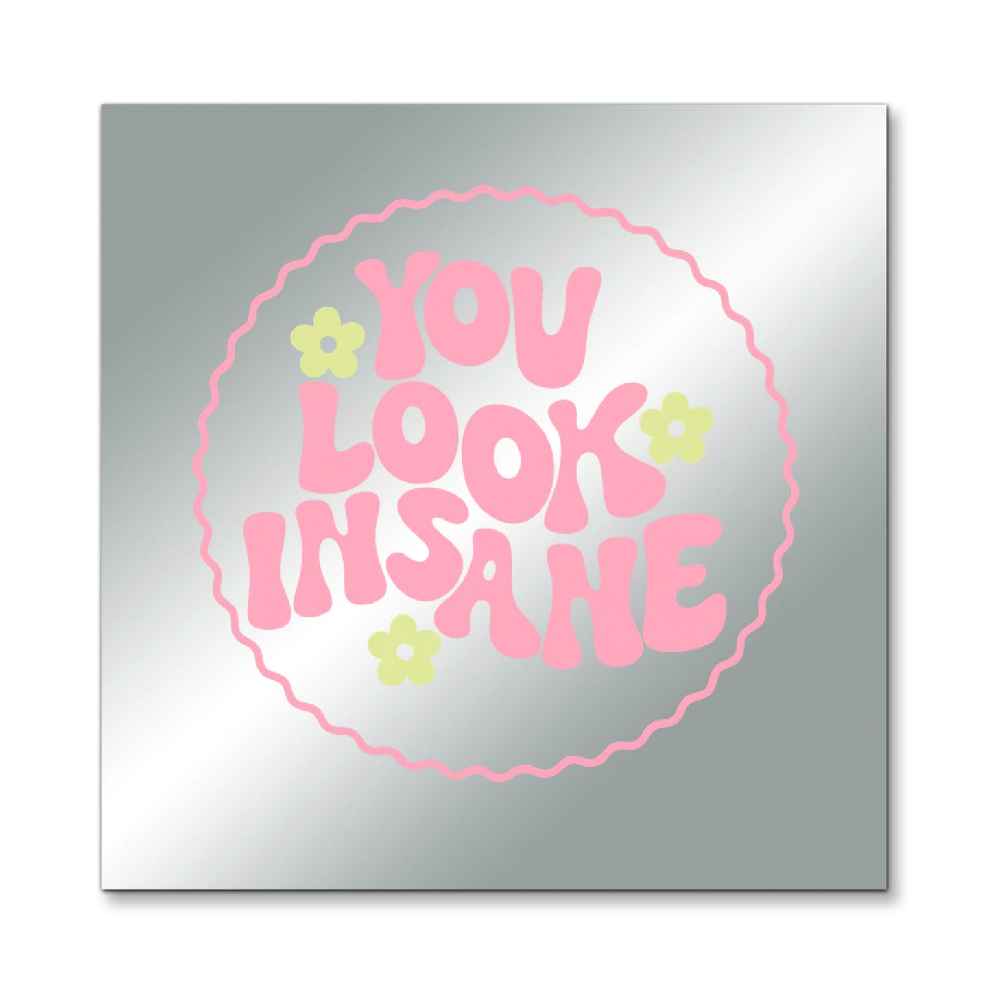 You Look Insane – Affirmation Mirror (Stick-On 7x7 Inches)