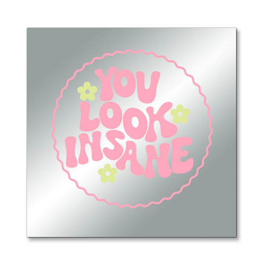 You Look Insane – Affirmation Mirror (Stick-On 7x7 Inches)